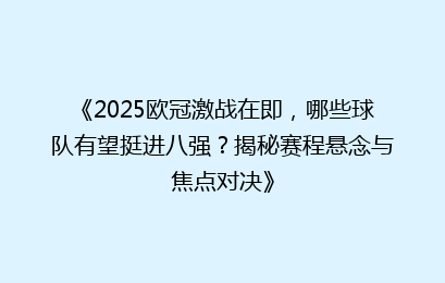 《2025欧冠激战在即，哪些球队有望挺进八强？揭秘赛程悬念与焦点对决》