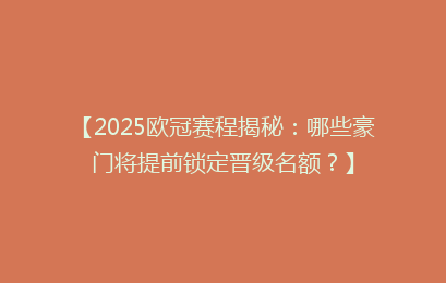 【2025欧冠赛程揭秘：哪些豪门将提前锁定晋级名额？】
