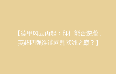 【德甲风云再起：拜仁能否逆袭，英超四强谁能问鼎欧洲之巅？】