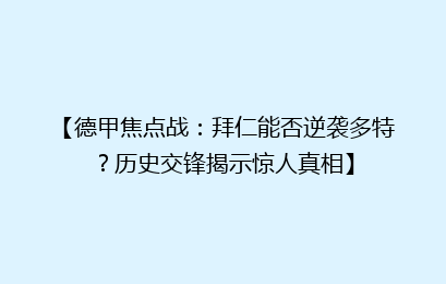 【德甲焦点战：拜仁能否逆袭多特？历史交锋揭示惊人真相】