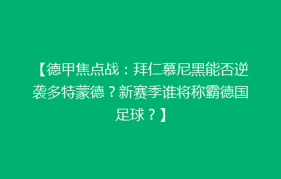 【德甲焦点战：拜仁慕尼黑能否逆袭多特蒙德？新赛季谁将称霸德国足球？】