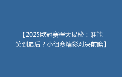 【2025欧冠赛程大揭秘：谁能笑到最后？小组赛精彩对决前瞻】