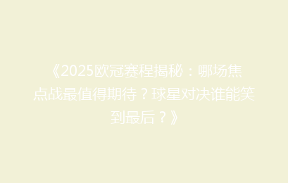 《2025欧冠赛程揭秘：哪场焦点战最值得期待？球星对决谁能笑到最后？》