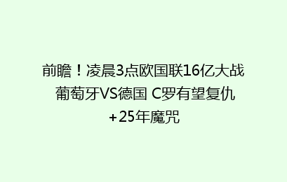 前瞻！凌晨3点欧国联16亿大战 葡萄牙VS德国 C罗有望复仇+25年魔咒