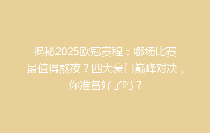 揭秘2025欧冠赛程：哪场比赛最值得熬夜？四大豪门巅峰对决，你准备好了吗？