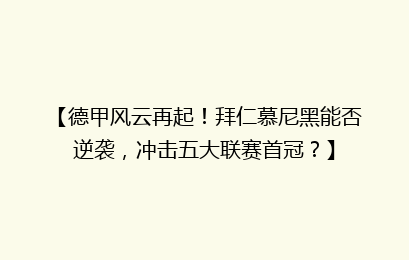 【德甲风云再起！拜仁慕尼黑能否逆袭，冲击五大联赛首冠？】