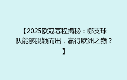 【2025欧冠赛程揭秘：哪支球队能够脱颖而出，赢得欧洲之巅？】