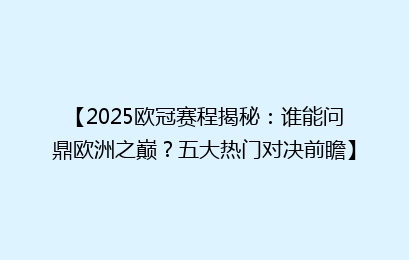 【2025欧冠赛程揭秘：谁能问鼎欧洲之巅？五大热门对决前瞻】