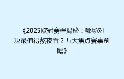 《2025欧冠赛程揭秘：哪场对决最值得熬夜看？五大焦点赛事前瞻》