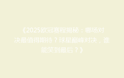 《2025欧冠赛程揭秘：哪场对决最值得期待？球星巅峰对决，谁能笑到最后？》