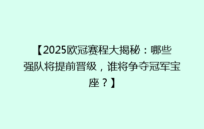 【2025欧冠赛程大揭秘：哪些强队将提前晋级，谁将争夺冠军宝座？】