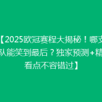【2025欧冠赛程大揭秘！哪支球队能笑到最后？独家预测+精彩看点不容错过】