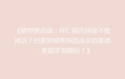 《德甲焦点战：拜仁能否延续不败神话？巴塞罗那客场挑战多特蒙德，谁能笑到最后？》