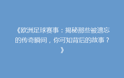 《欧洲足球赛事：揭秘那些被遗忘的传奇瞬间，你可知背后的故事？》
