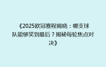 《2025欧冠赛程揭晓：哪支球队能够笑到最后？揭秘每轮焦点对决》