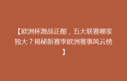 【欧洲杯激战正酣，五大联赛哪家独大？揭秘新赛季欧洲赛事风云榜】