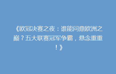 《欧冠决赛之夜：谁能问鼎欧洲之巅？五大联赛冠军争霸，悬念重重！》