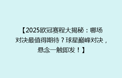 【2025欧冠赛程大揭秘：哪场对决最值得期待？球星巅峰对决，悬念一触即发！】