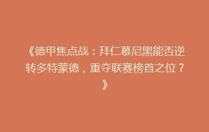 《德甲焦点战：拜仁慕尼黑能否逆转多特蒙德，重夺联赛榜首之位？》