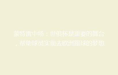 蒙特雷中场:世俱杯是重要的舞台,帮助球员实现去欧洲踢球的梦想