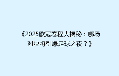 《2025欧冠赛程大揭秘：哪场对决将引爆足球之夜？》