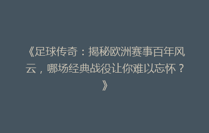 《足球传奇：揭秘欧洲赛事百年风云，哪场经典战役让你难以忘怀？》