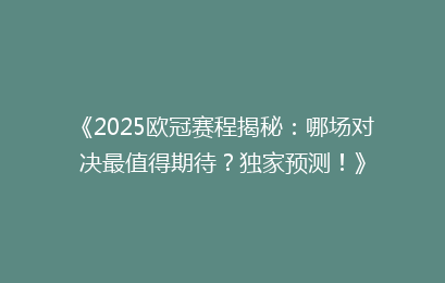 《2025欧冠赛程揭秘：哪场对决最值得期待？独家预测！》