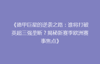 《德甲巨星的逆袭之路：谁将打破英超三强垄断？揭秘新赛季欧洲赛事焦点》