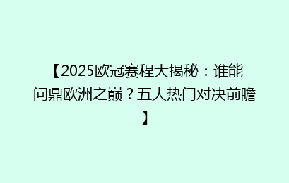 【2025欧冠赛程大揭秘：谁能问鼎欧洲之巅？五大热门对决前瞻】