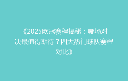 《2025欧冠赛程揭秘：哪场对决最值得期待？四大热门球队赛程对比》
