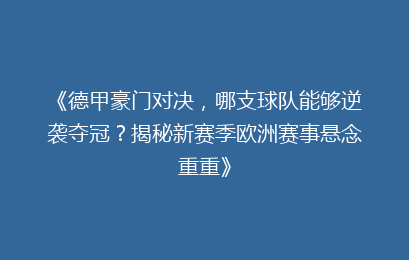 《德甲豪门对决，哪支球队能够逆袭夺冠？揭秘新赛季欧洲赛事悬念重重》