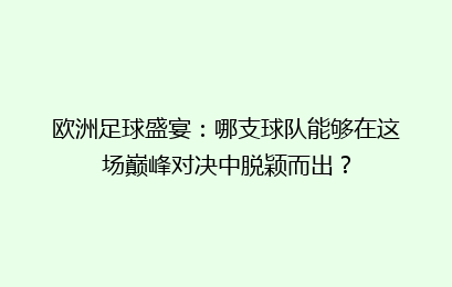 欧洲足球盛宴：哪支球队能够在这场巅峰对决中脱颖而出？