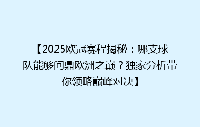 【2025欧冠赛程揭秘：哪支球队能够问鼎欧洲之巅？独家分析带你领略巅峰对决】
