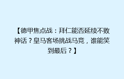 【德甲焦点战：拜仁能否延续不败神话？皇马客场挑战马竞，谁能笑到最后？】