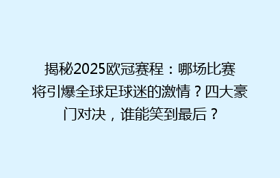揭秘2025欧冠赛程：哪场比赛将引爆全球足球迷的激情？四大豪门对决，谁能笑到最后？