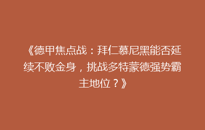 《德甲焦点战：拜仁慕尼黑能否延续不败金身，挑战多特蒙德强势霸主地位？》