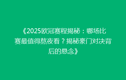 《2025欧冠赛程揭秘：哪场比赛最值得熬夜看？揭秘豪门对决背后的悬念》