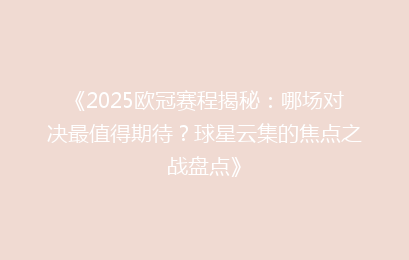 《2025欧冠赛程揭秘：哪场对决最值得期待？球星云集的焦点之战盘点》