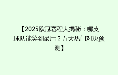【2025欧冠赛程大揭秘：哪支球队能笑到最后？五大热门对决预测】