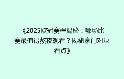 《2025欧冠赛程揭秘：哪场比赛最值得熬夜观看？揭秘豪门对决看点》