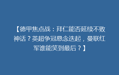 【德甲焦点战：拜仁能否延续不败神话？英超争冠悬念迭起，曼联红军谁能笑到最后？】