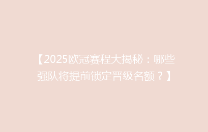 【2025欧冠赛程大揭秘：哪些强队将提前锁定晋级名额？】