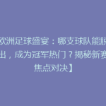 【欧洲足球盛宴：哪支球队能脱颖而出，成为冠军热门？揭秘新赛季焦点对决】