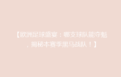 【欧洲足球盛宴：哪支球队能夺魁，揭秘本赛季黑马战队！】