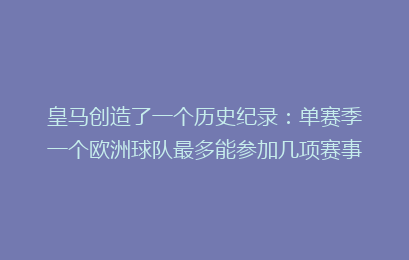 皇马创造了一个历史纪录:单赛季一个欧洲球队最多能参加几项赛事