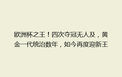 欧洲杯之王！四次夺冠无人及，黄金一代统治数年，如今再度迎新王