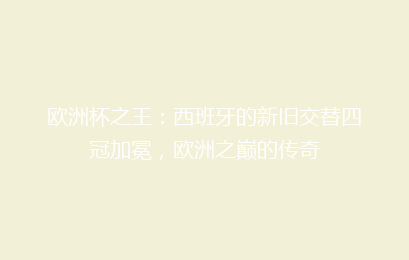 欧洲杯之王:西班牙的新旧交替四冠加冕,欧洲之巅的传奇