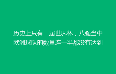 历史上只有一届世界杯，八强当中欧洲球队的数量连一半都没有达到