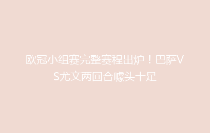 欧冠小组赛完整赛程出炉!巴萨VS尤文两回合噱头十足